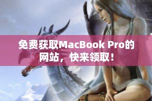 免费获取MacBook Pro的网站，快来领取！