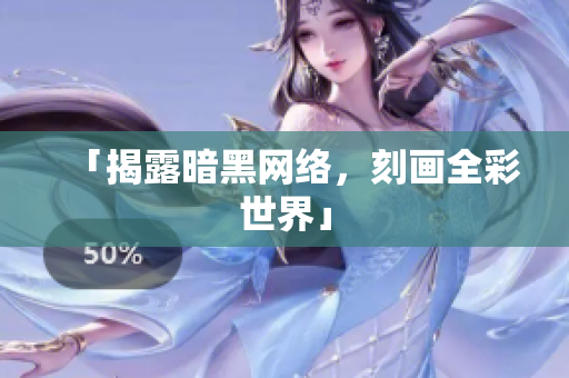 「揭露暗黑网络，刻画全彩世界」