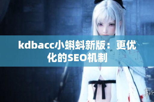 kdbacc小蝌蚪新版：更优化的SEO机制