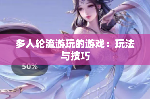 多人轮流游玩的游戏：玩法与技巧