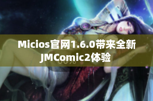 Micios官网1.6.0带来全新JMComic2体验