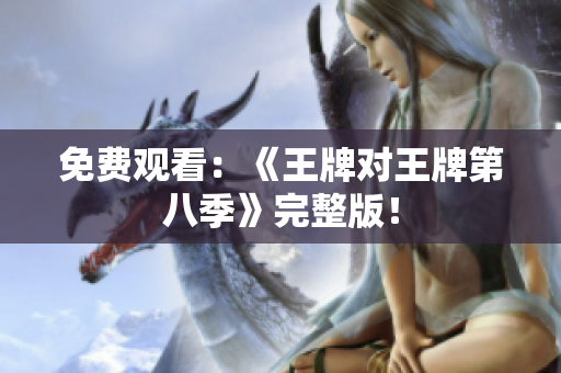 免费观看：《王牌对王牌第八季》完整版！