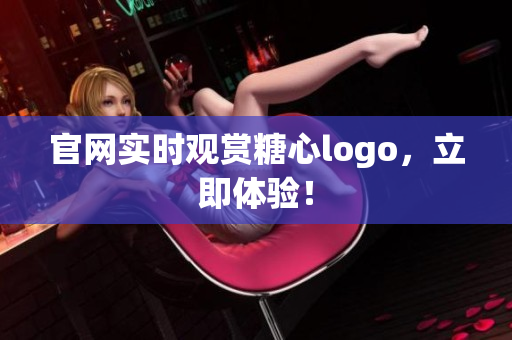 官网实时观赏糖心logo，立即体验！
