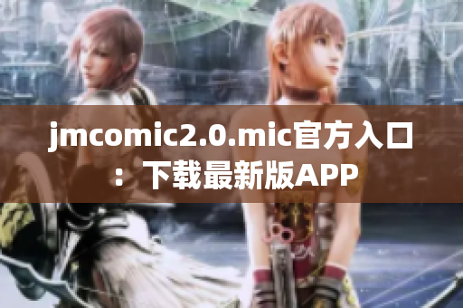 jmcomic2.0.mic官方入口：下载最新版APP
