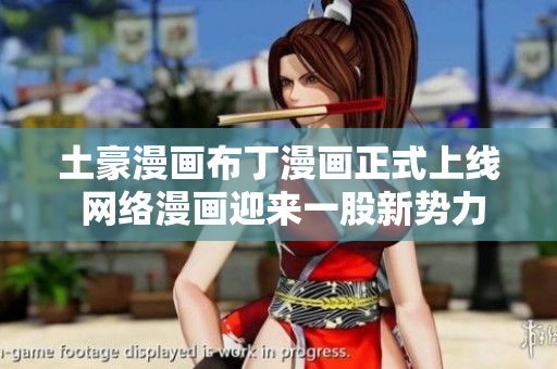 土豪漫画布丁漫画正式上线 网络漫画迎来一股新势力