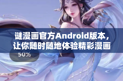 谜漫画官方Android版本，让你随时随地体验精彩漫画