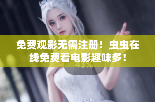 免费观影无需注册！虫虫在线免费看电影趣味多！