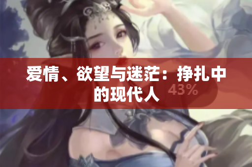 爱情、欲望与迷茫：挣扎中的现代人