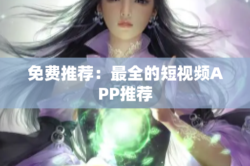 免费推荐：最全的短视频APP推荐