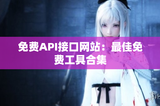 免费API接口网站：最佳免费工具合集