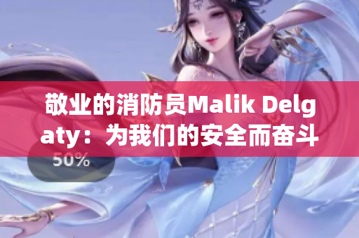 敬业的消防员Malik Delgaty：为我们的安全而奋斗