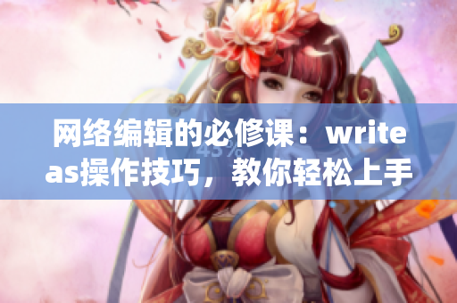 网络编辑的必修课：writeas操作技巧，教你轻松上手)