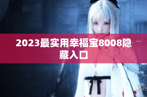 2023最实用幸福宝8008隐藏入口