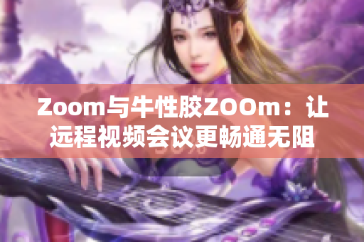 Zoom与牛性胶ZOOm：让远程视频会议更畅通无阻