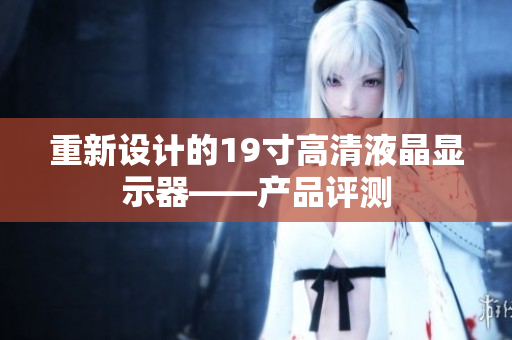 重新设计的19寸高清液晶显示器——产品评测