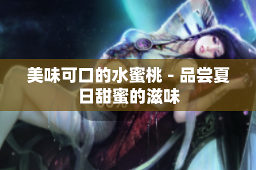 美味可口的水蜜桃 - 品尝夏日甜蜜的滋味