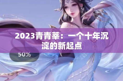2023青青莘：一个十年沉淀的新起点