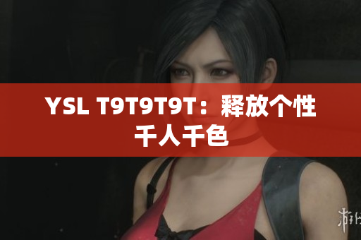 YSL T9T9T9T：释放个性千人千色