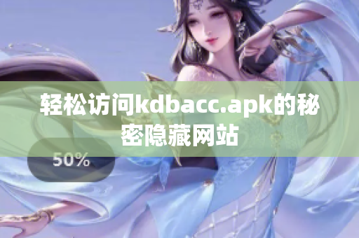 轻松访问kdbacc.apk的秘密隐藏网站