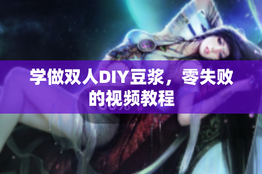 学做双人DIY豆浆，零失败的视频教程