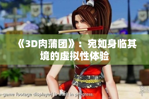 《3D肉蒲团》：宛如身临其境的虚拟性体验
