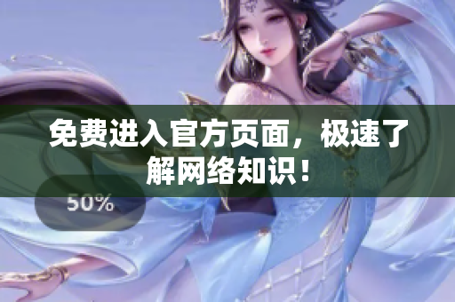 免费进入官方页面，极速了解网络知识！