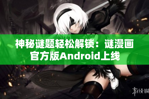 神秘谜题轻松解锁：谜漫画官方版Android上线