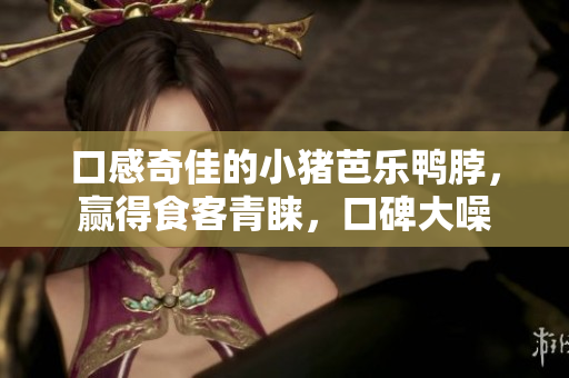 口感奇佳的小猪芭乐鸭脖，赢得食客青睐，口碑大噪