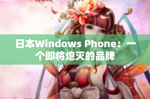 日本Windows Phone：一个即将熄灭的品牌