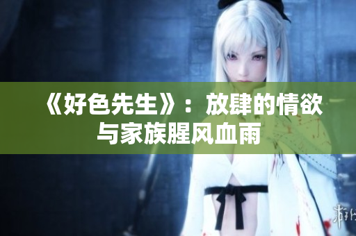《好色先生》：放肆的情欲与家族腥风血雨