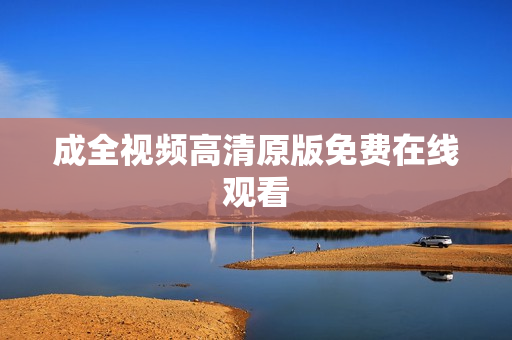 成全视频高清原版免费在线观看