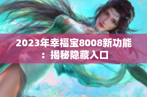 2023年幸福宝8008新功能：揭秘隐藏入口