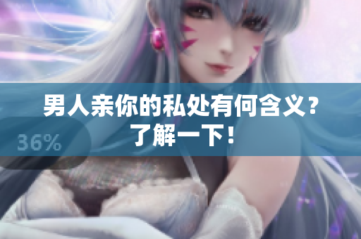 男人亲你的私处有何含义？了解一下！