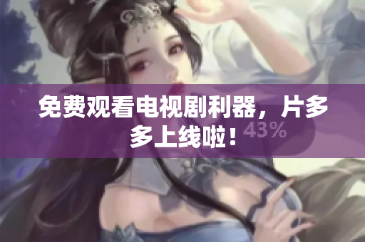 免费观看电视剧利器，片多多上线啦！