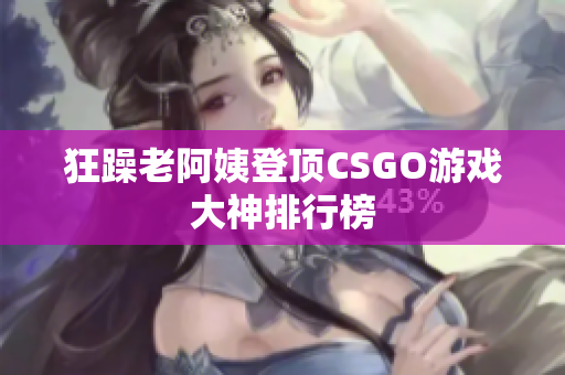 狂躁老阿姨登顶CSGO游戏大神排行榜