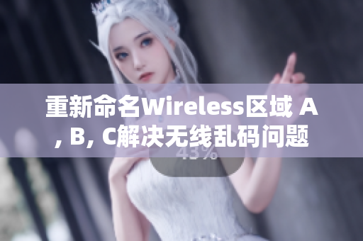 重新命名Wireless区域 A, B, C解决无线乱码问题