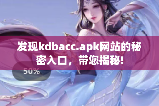 发现kdbacc.apk网站的秘密入口，带您揭秘!