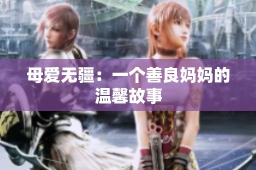 母爱无疆：一个善良妈妈的温馨故事