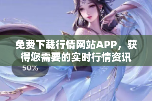 免费下载行情网站APP，获得您需要的实时行情资讯