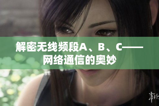 解密无线频段A、B、C——网络通信的奥妙