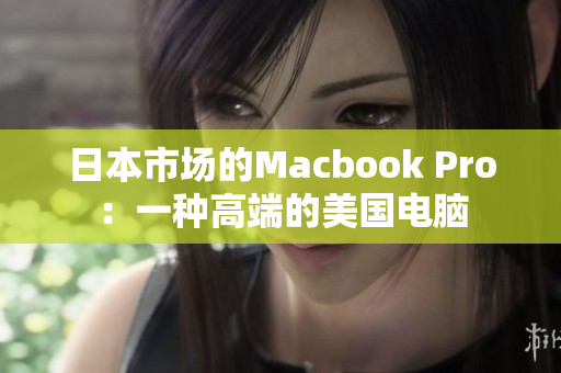 日本市场的Macbook Pro：一种高端的美国电脑