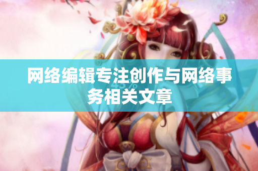 网络编辑专注创作与网络事务相关文章