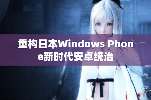 重构日本Windows Phone新时代安卓统治