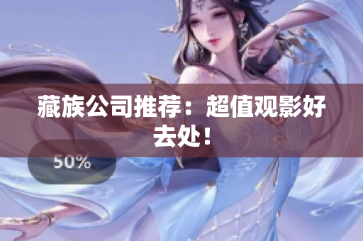 藏族公司推荐：超值观影好去处！