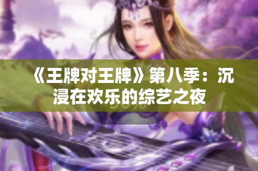 《王牌对王牌》第八季：沉浸在欢乐的综艺之夜