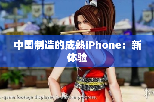 中国制造的成熟iPhone：新体验