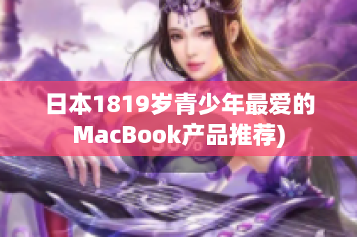日本1819岁青少年最爱的MacBook产品推荐)