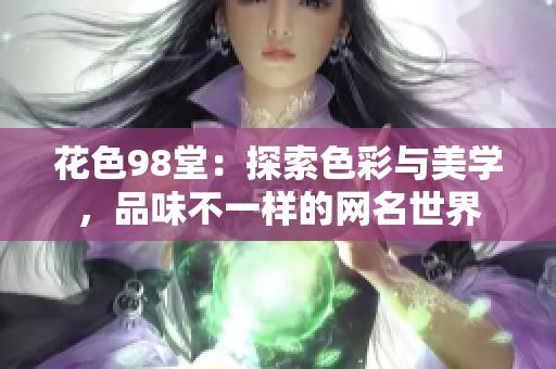 花色98堂：探索色彩与美学，品味不一样的网名世界