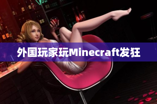外国玩家玩Minecraft发狂
