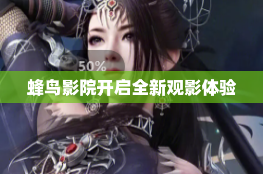 蜂鸟影院开启全新观影体验